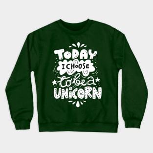 Today I Choose To Be A Unicorn Crewneck Sweatshirt